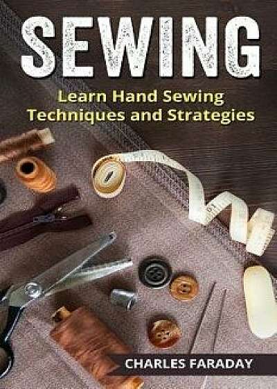 Sewing: Learn Hand Sewing Techniques and Strategies, Paperback/Charles M. Faraday