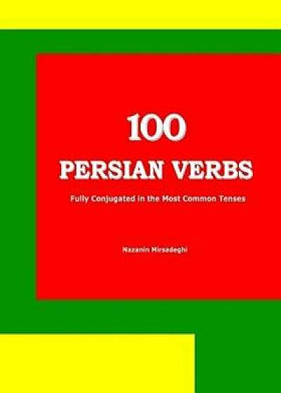 100 Persian Verbs (Fully Conjugated in the Most Common Tenses) (Farsi-English Bi-Lingual Edition), Paperback/Nazanin Mirsadeghi