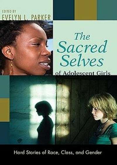 The Sacred Selves of Adolescent Girls, Paperback/Evelyn L. Parker