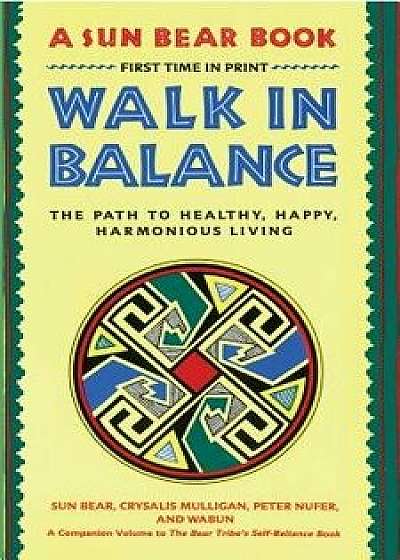 Walk in Balance: The Path to Healthy, Happy, Harmonious Living, Paperback/Sun Bear