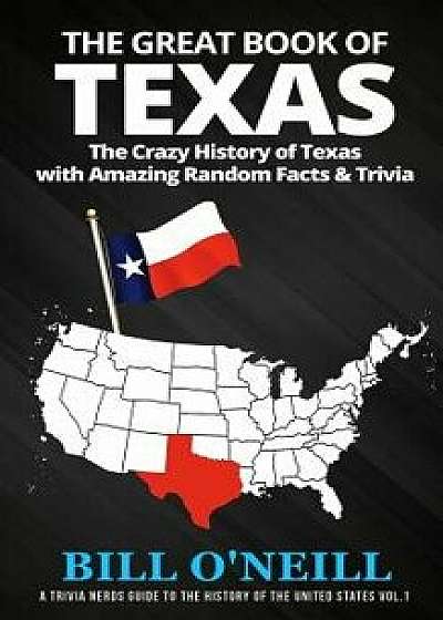 The Great Book of Texas: The Crazy History of Texas with Amazing Random Facts & Trivia, Paperback/Bill O'Neill