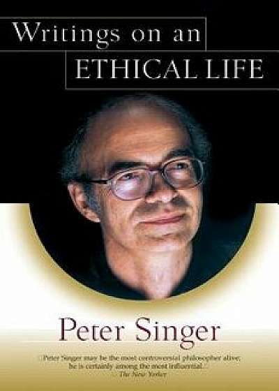 Writings on an Ethical Life, Paperback/Peter Singer