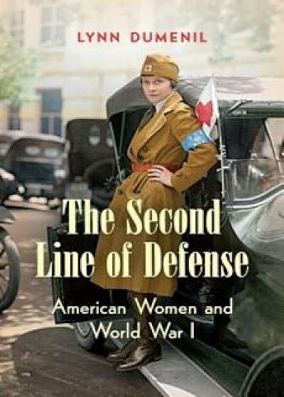 The Second Line of Defense: American Women and World War I, Hardcover/Lynn Dumenil