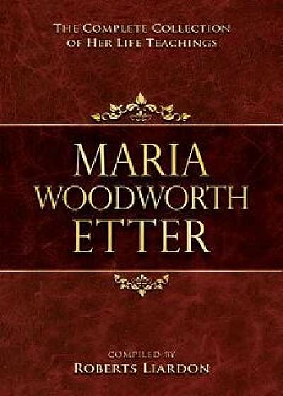Maria Woodworth Etter Collection: The Complete Collection of Her Life Teachings, Paperback/Maria Woodworth-Etter
