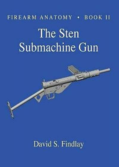 Firearm Anatomy - Book II the Sten Submachine Gun, Paperback/MR David S. Findlay
