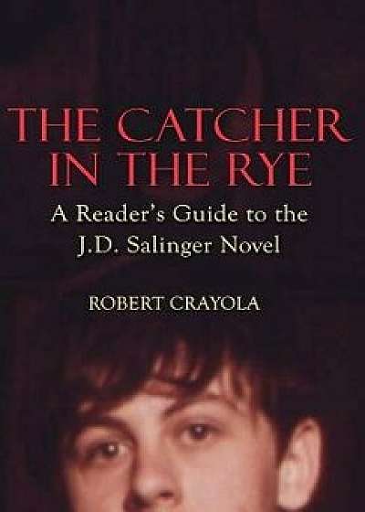 The Catcher in the Rye: A Reader's Guide to the J.D. Salinger Novel, Paperback/Robert Crayola