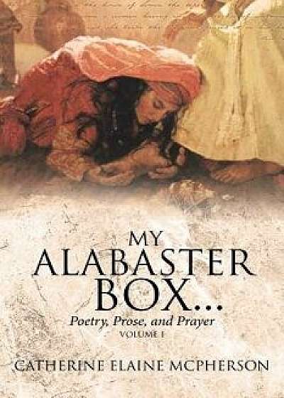 My Alabaster Box...: Poetry, Prose, and Prayer, Paperback/Catherine Elaine McPherson