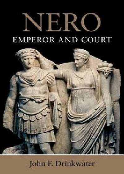 Nero: Emperor and Court, Hardcover/John F. Drinkwater