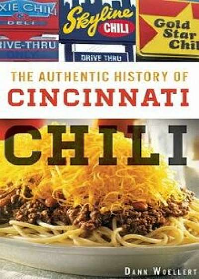 The Authentic History of Cincinnati Chili, Hardcover/Dann Woellert