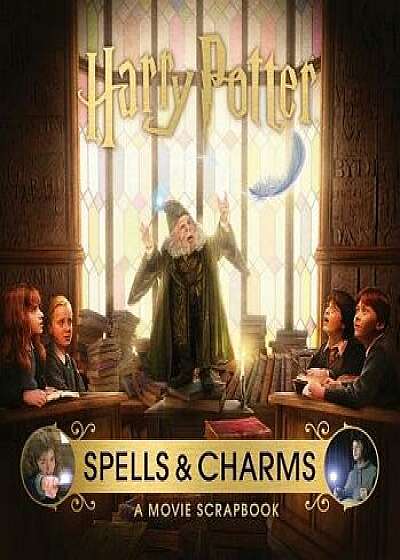 Harry Potter: Spells and Charms: A Movie Scrapbook, Hardcover/Jody Revenson