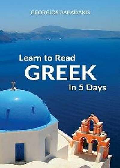 Learn to Read Greek in 5 Days, Paperback/Georgios Papadakis