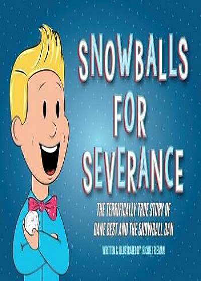 Snowballs For Severance: The Terrifically True Story of Dane Best and the Snowball Ban, Paperback/Richie Frieman