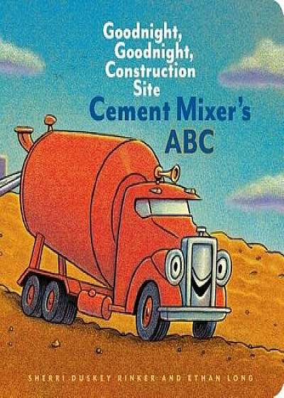 Cement Mixer's ABC: Goodnight, Goodnight, Construction Site, Hardcover/Sherri Duskey Rinker