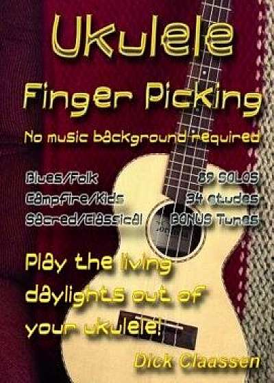 Ukulele Fingerpicking: No Music Background Required, Paperback/MR Dick Claassen