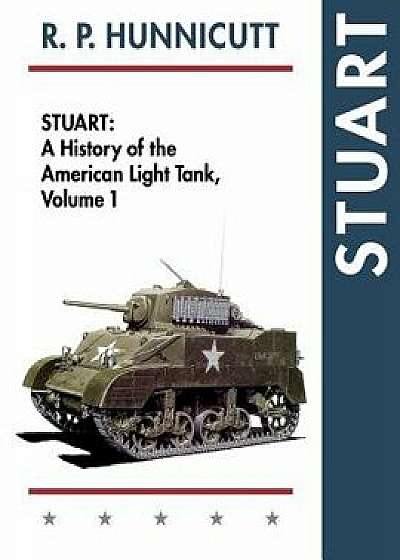 Stuart: A History of the American Light Tank, Vol. 1, Paperback/R. P. Hunnicutt