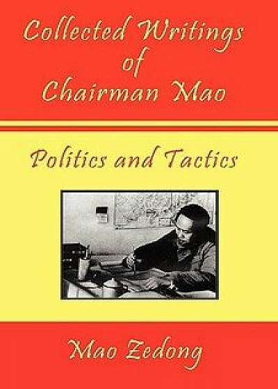 Collected Writings of Chairman Mao - Politics and Tactics, Paperback/Mao Zedong