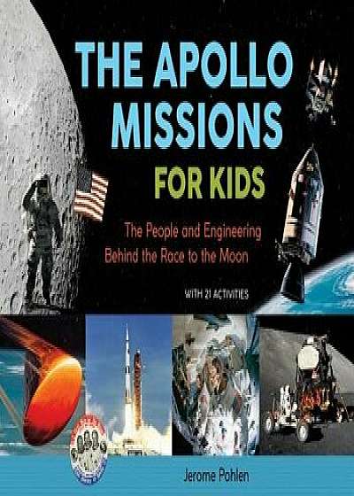 The Apollo Missions for Kids: The People and Engineering Behind the Race to the Moon, with 21 Activities, Paperback/Jerome Pohlen