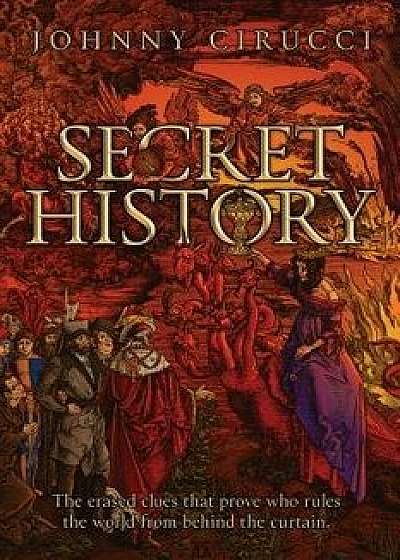 Secret History: The Erased Clues That Prove Who Rules the World from Behind the Curtain., Paperback/Johnny Cirucci