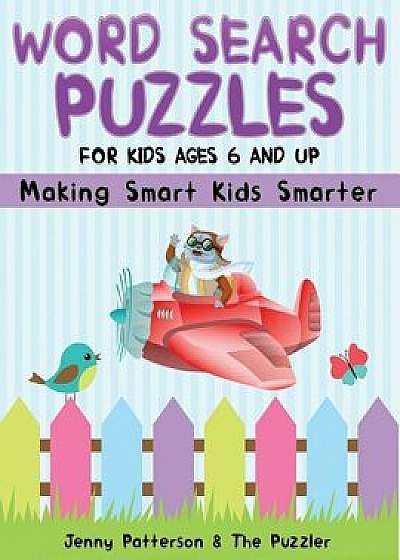 Word Search Puzzles for Kids Ages 6 and Up: Making Smart Kids Smarter, Paperback/Jenny Patterson