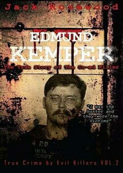 Edmund Kemper: The True Story of the Co-Ed Killer: Historical Serial Killers and Murderers, Paperback/Jack Rosewood