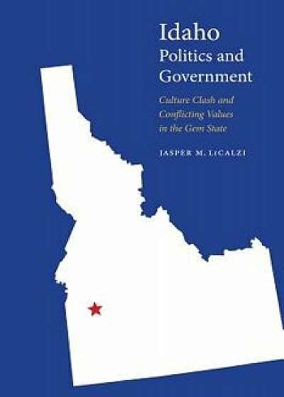 Idaho Politics and Government: Culture Clash and Conflicting Values in the Gem State, Paperback/Jasper M. Licalzi
