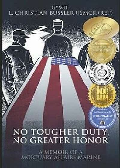 No Tougher Duty, No Greater Honor: A Memoir of a Mortuary Affairs Marine, Paperback/Gysgt L. Christian Bussler (Ret ).