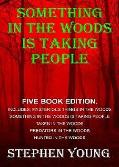 Something in the Woods Is Taking People - Five Book Series.: Five Book Series; Hunted in the Woods, Taken in the Woods, Predators in the Woods, Myster, Paperback/Stephen Young