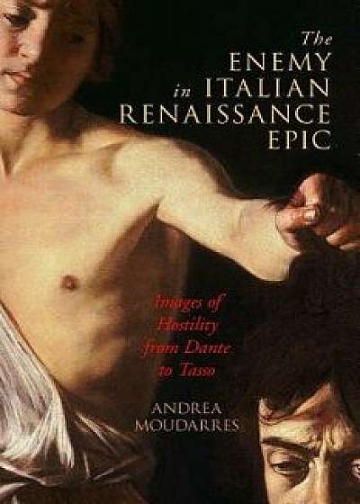 The Enemy in Italian Renaissance Epic: Images of Hostility from Dante to Tasso, Paperback/Andrea Moudarres