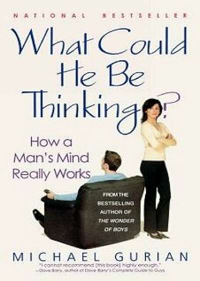 What Could He Be Thinking?: How a Man's Mind Really Works, Paperback/Michael Gurian