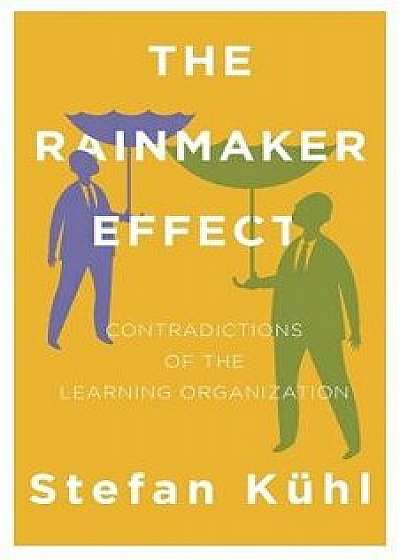 The Rainmaker Effect: Contradictions of the Learning Organization, Paperback/Stefan Kuhl