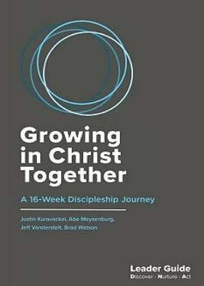 Growing In Christ Together, Leader Guide: A 16-Week Discipleship Journey, Paperback/Justin Kuravackal