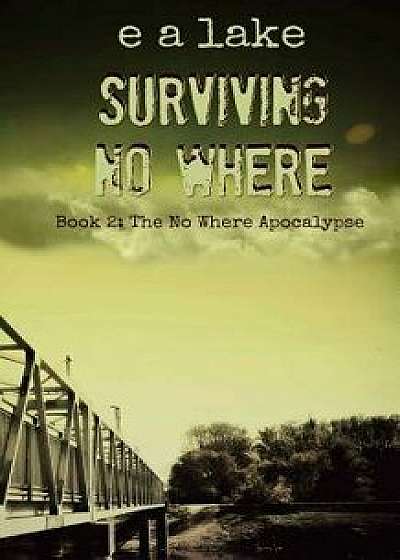 Surviving No Where: Book 2: The No Where Apocalypse, Paperback/E. a. Lake