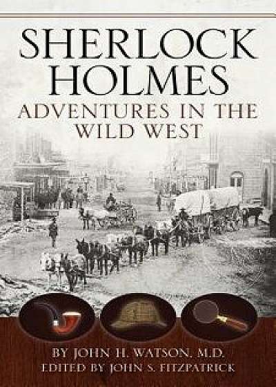Sherlock Holmes: Adventures in the Wild West, Paperback/John S. Fitzpatrick