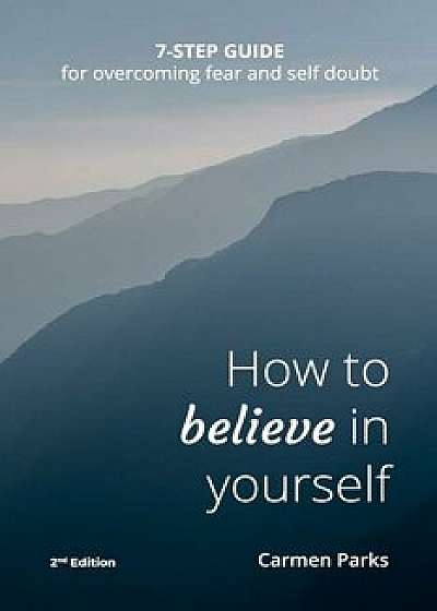 How to Believe in Yourself: 7-Step Guide for Overcoming Fear and Self-Doubt, Paperback/Carmen Marie Parks