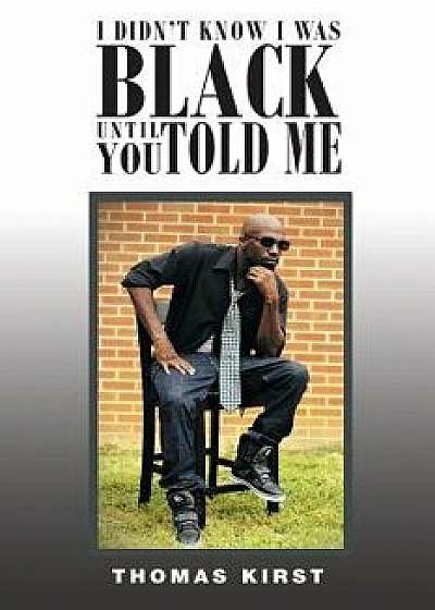 I Didn't Know I Was Black Until You Told Me, Paperback/Thomas Kirst