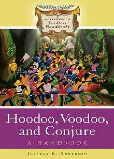Hoodoo, Voodoo, and Conjure: A Handbook/Jeffrey Anderson