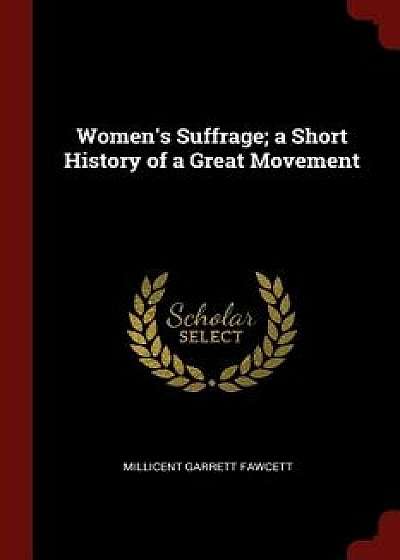 Women's Suffrage; A Short History of a Great Movement/Millicent Garrett Fawcett