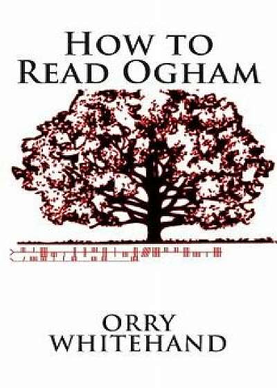 How to Read Ogham, Paperback/Orry Whitehand