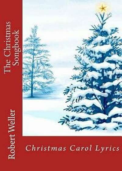 The Christmas Songbook: Christmas Carol Lyrics, Paperback/Robert Weller