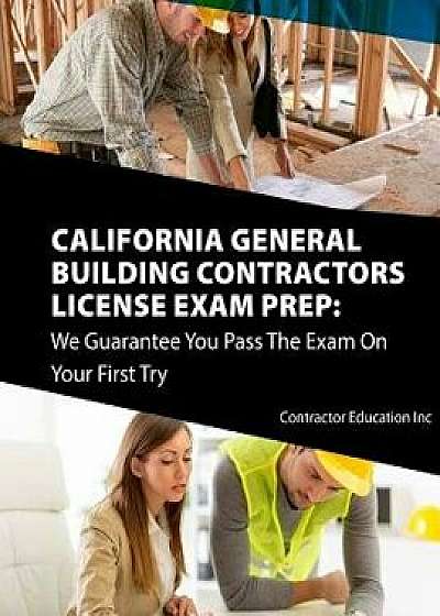 California Contractors License Exam Prep: We Guarantee You Pass the Exam on Your First Try, Paperback/Contractor Education Inc
