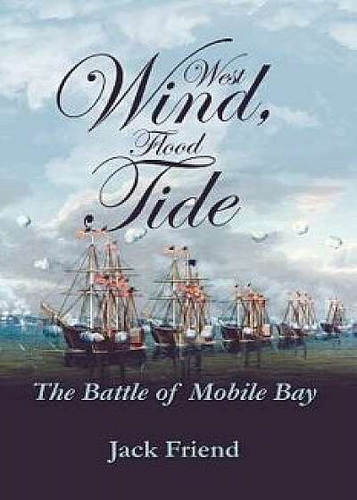 West Wind, Flood Tide: The Battle of Mobile Bay, Paperback/Jack Friend