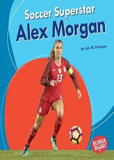 Soccer Superstar Alex Morgan, Paperback/Jon M. Fishman