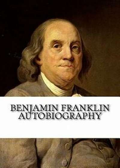 Benjamin Franklin Autobiography, Paperback/Benjamin Franklin
