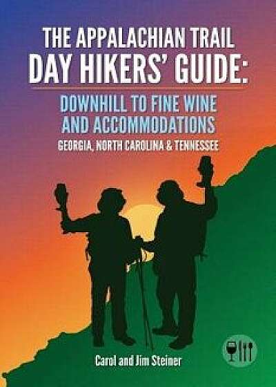 The Appalachian Trail Day Hikers' Guide: Downhill to Fine Wine and Accommodations: Georgia, North Carolina and Tennessee, Paperback/Carol Steiner