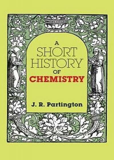 A Short History of Chemistry: Third Edition, Paperback/J. R. Partington