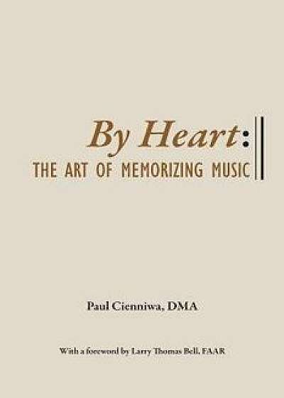 By Heart: The Art of Memorizing Music, Paperback/Paul Cienniwa