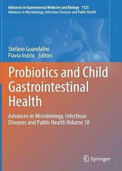 Probiotics and Child Gastrointestinal Health: Advances in Microbiology, Infectious Diseases and Public Health Volume 10, Hardcover/Stefano Guandalini
