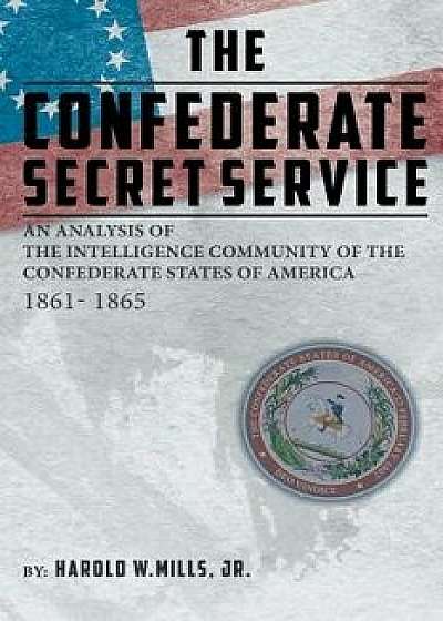 Coperta cărții The Confederate Secret Service: An Analysis of the Community of the Confederate States of America 1861-1865, Paperback/Harold W. Mills Jr