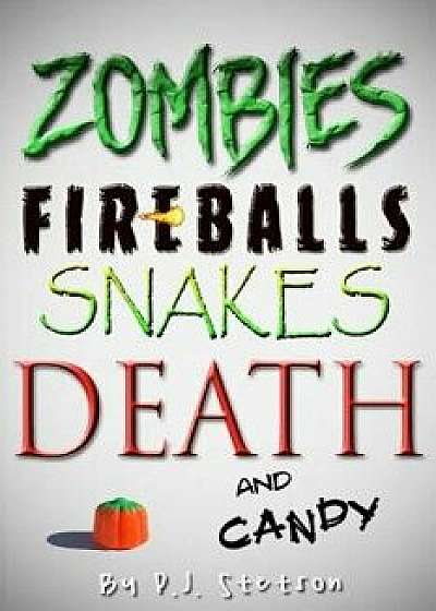Zombies, Fireballs, Snakes, Death, and Candy: (A Halloween Action Adventure for Kids Age 9-12), Paperback/P. J. Stetson