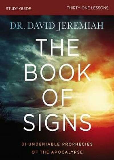 The Book of Signs Study Guide: 31 Undeniable Prophecies of the Apocalypse, Paperback/David Jeremiah